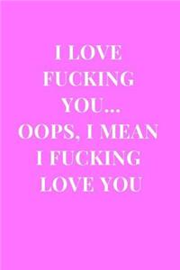 I Love Fucking You... Oops, I Mean I Fucking Love You