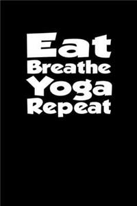Eat Breathe Yoga Repeat.