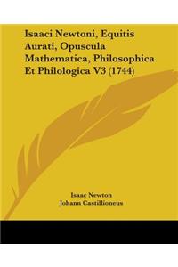 Isaaci Newtoni, Equitis Aurati, Opuscula Mathematica, Philosophica Et Philologica V3 (1744)