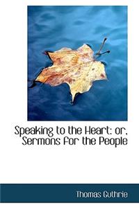 Speaking to the Heart: Or, Sermons for the People