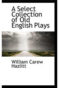 A Select Collection of Old English Plays