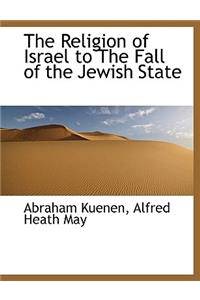 The Religion of Israel to the Fall of the Jewish State
