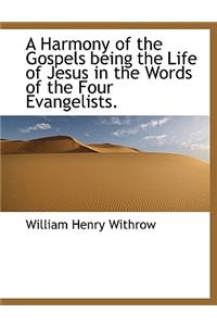 A Harmony of the Gospels Being the Life of Jesus in the Words of the Four Evangelists.