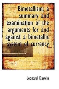Bimetallism; A Summary and Examination of the Arguments for and Against a Bimetallic System of Curre