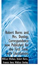 Robert Burns and Mrs. Dunlop; Correspondence Now Published for the First Time, with Elucidations