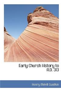 Early Church History to A.D. 313
