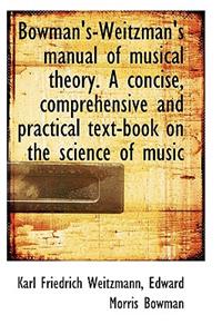 Bowman's-Weitzman's Manual of Musical Theory. a Concise, Comprehensive and Practical Text-Book on Th