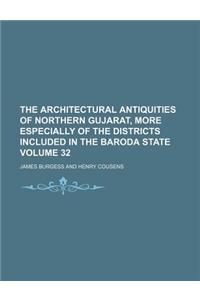 The Architectural Antiquities of Northern Gujarat, More Especially of the Districts Included in the Baroda State Volume 32