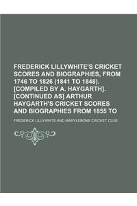 Frederick Lillywhite's Cricket Scores and Biographies, from 1746 to 1826 (1841 to 1848). [Compiled by A. Haygarth]. [Continued As] Arthur Haygarth's C