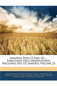 Anuário Para O Ano de ... Publicado Pelo Observatório Nacional Rio de Janeiro, Volume 23