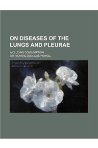 On Diseases of the Lungs and Pleurae; Including Consumption