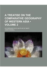A Treatise on the Comparative Geography of Western Asia (Volume 2); Accompanied with an Atlas of Maps