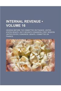Internal Revenue (Volume 16); Hearing Before the Committee on Finance, United States Senate, Sixty-Seventh Congress, First Session