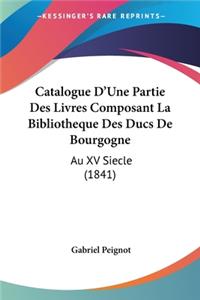 Catalogue D'Une Partie Des Livres Composant La Bibliotheque Des Ducs De Bourgogne