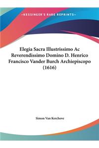 Elegia Sacra Illustrissimo AC Reverendissimo Domino D. Henrico Francisco Vander Burch Archiepiscopo (1616)
