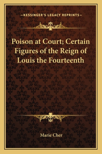 Poison at Court; Certain Figures of the Reign of Louis the Fourteenth