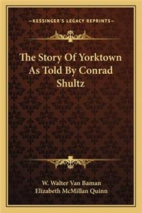 The Story Of Yorktown As Told By Conrad Shultz