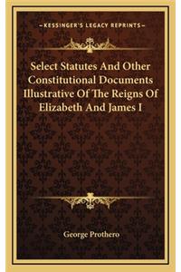Select Statutes and Other Constitutional Documents Illustrative of the Reigns of Elizabeth and James I