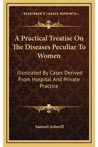 A Practical Treatise on the Diseases Peculiar to Women