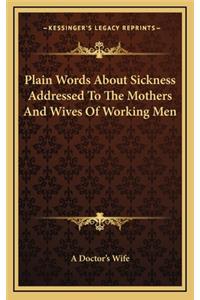 Plain Words About Sickness Addressed To The Mothers And Wives Of Working Men