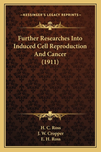 Further Researches Into Induced Cell Reproduction and Cancerfurther Researches Into Induced Cell Reproduction and Cancer (1911) (1911)