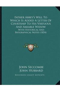 Father Abbey's Will To Which Is Added A Letter Of Courtship To His Virtuous And Amiable Widow