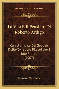 Vita E Il Pensiero Di Roberto Ardigo: Con Un Indice Dei Soggetti DelleÂ opere Filosofiche E Due Ritratti (1907)