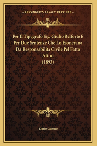 Per Il Tipografo Sig. Giulio Belforte E Per Due Sentenze Che Lo Esonerano Da Responsabilita Civile Pel Fatto Altrui (1893)