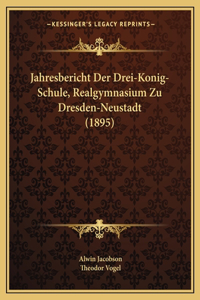 Jahresbericht Der Drei-Konig-Schule, Realgymnasium Zu Dresden-Neustadt (1895)