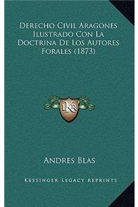 Derecho Civil Aragones Ilustrado Con La Doctrina De Los Autores Forales (1873)
