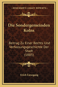 Die Sondergemeinden Kolns: Beitrag Zu Einer Rechts Und Verfassungsgeschichte Der Stadt (1885)