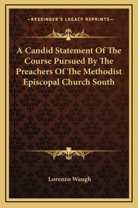 A Candid Statement Of The Course Pursued By The Preachers Of The Methodist Episcopal Church South