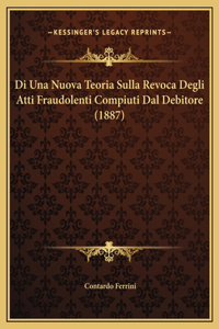 Di Una Nuova Teoria Sulla Revoca Degli Atti Fraudolenti Compiuti Dal Debitore (1887)