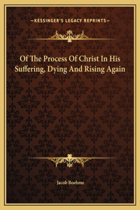 Of The Process Of Christ In His Suffering, Dying And Rising Again