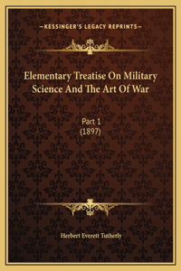 Elementary Treatise On Military Science And The Art Of War