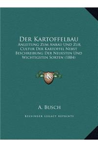 Kartoffelbau: Anleitung Zum Anbau Und Zur Cultur Der Kartoffel Nebst Beschreibung Der Neuesten Und Wichtigsten Sorten (1884)