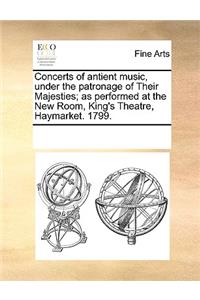 Concerts of antient music, under the patronage of Their Majesties; as performed at the New Room, King's Theatre, Haymarket. 1799.