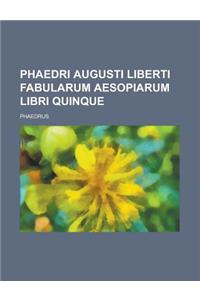 Phaedri Augusti Liberti Fabularum Aesopiarum Libri Quinque