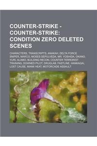 Counter-Strike - Counter-Strike: Condition Zero Deleted Scenes: Characters, Transcripts, Anakah, Delta Force Sniper, Marco, Moses Sepulveda, Mr. Yoshi