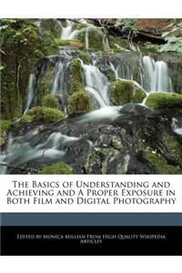 The Basics of Understanding and Achieving and a Proper Exposure in Both Film and Digital Photography