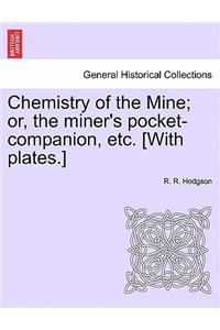 Chemistry of the Mine; Or, the Miner's Pocket-Companion, Etc. [With Plates.]