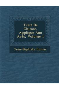 Trait de Chimie, Appliqu E Aux Arts, Volume 1