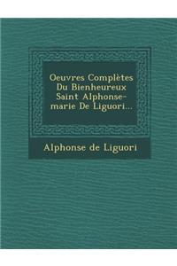 Oeuvres Complètes Du Bienheureux Saint Alphonse-marie De Liguori...