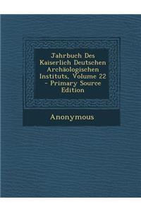 Jahrbuch Des Kaiserlich Deutschen Archaologischen Instituts, Volume 22