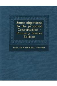 Some Objections to the Proposed Constitution - Primary Source Edition