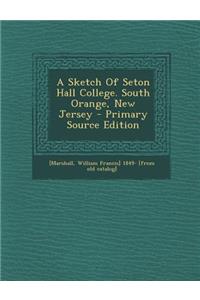 A Sketch of Seton Hall College. South Orange, New Jersey - Primary Source Edition