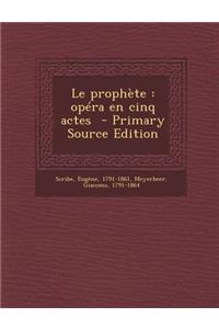 Le Prophete: Opera En Cinq Actes - Primary Source Edition