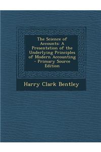 The Science of Accounts: A Presentation of the Underlying Principles of Modern Accounting - Primary Source Edition