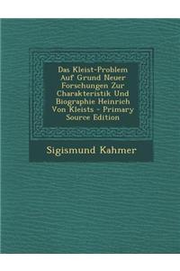 Das Kleist-Problem Auf Grund Neuer Forschungen Zur Charakteristik Und Biographie Heinrich Von Kleists