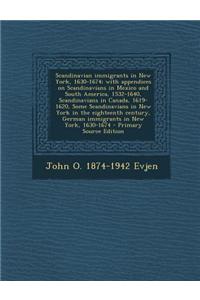 Scandinavian Immigrants in New York, 1630-1674; With Appendices on Scandinavians in Mexico and South America, 1532-1640, Scandinavians in Canada, 1619-1620, Some Scandinavians in New York in the Eighteenth Century, German Immigrants in New York, 16